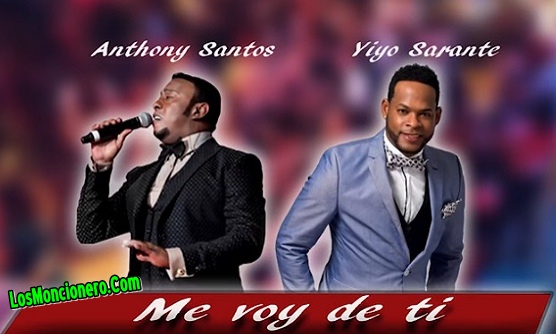 Anthony Santos Ft Yiyo Sarante – Me Voy De Ti