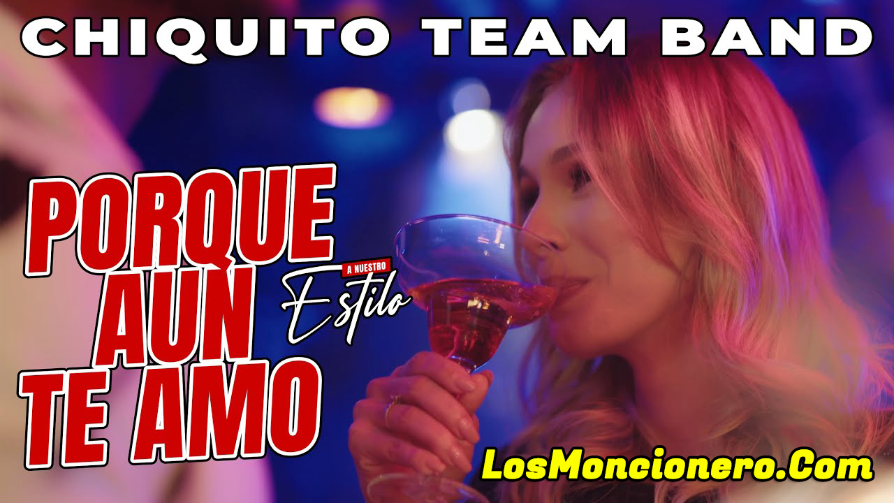 Chiquito Team Band  – Porque Aun Te Amo