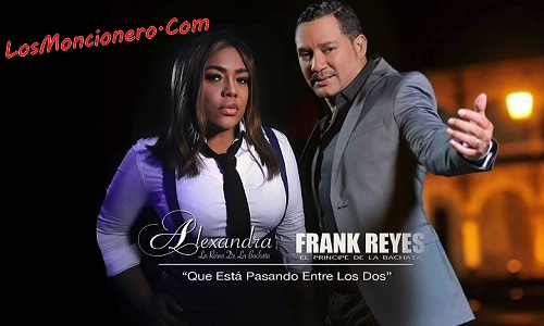 Alexandra ft Frank Reyes – Que Esta Pasando Entre Los Dos