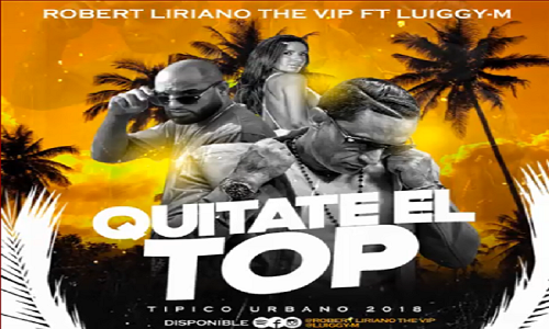 Robert Liriano Ft Luiggy -M – Quitate El Top